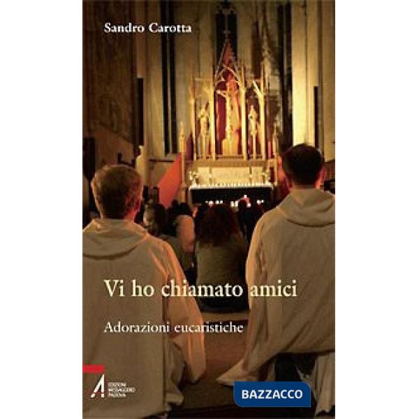 Vi ho chiamato amici. Adorazioni eucaristiche
