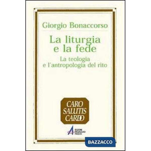 Liturgia e la fede. La teologia e l'antropologia del rito (La)