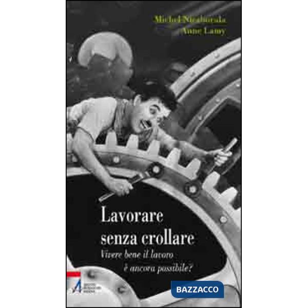 Lavorare senza crollare. Vivere bene il lavoro è ancora possibile?