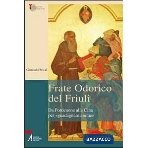 Frate Odorico del Friuli. Da Pordenone alla Cina per «guadagnare anime»