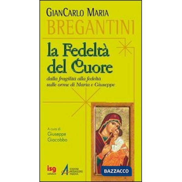 Fedeltà del cuore. Dalla fragilità alla fedeltà sulle orme di Maria e Giuseppe