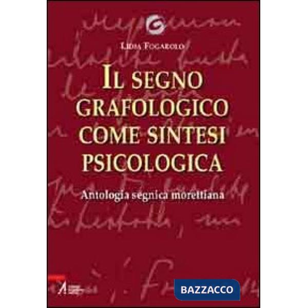 Segno grafologico come sintesi psicologica. Antologia segnica morettiana (Il)