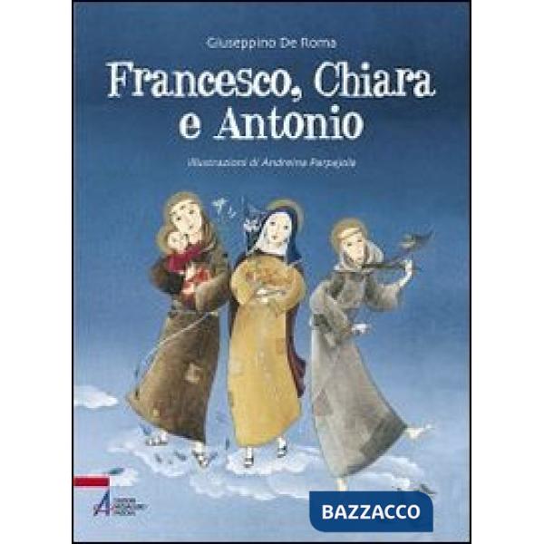 Francesco, Chiara e Antonio. Ediz. illustrata