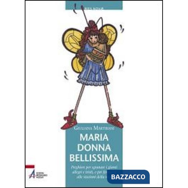 Maria donna bellissima. Preghiere per sgranare i giorni allegri e tristi, e per fermarsi alle stazioni della vita