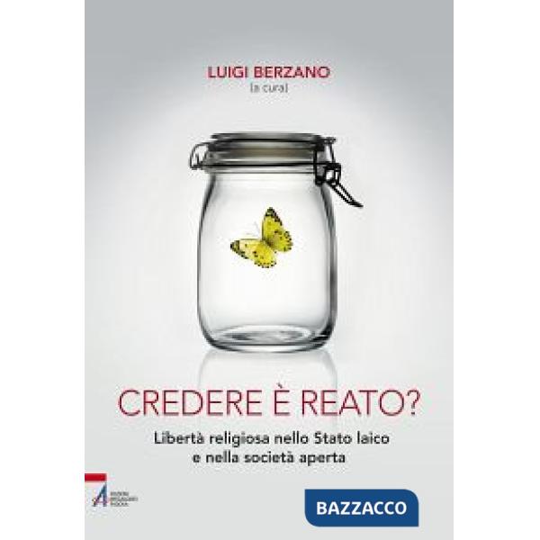 Credere è reato? Libertà religiosa nello stato laico e nella società aperta