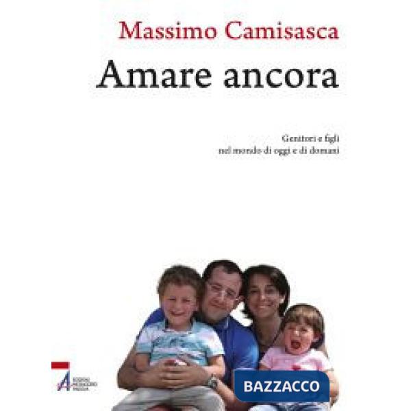 Amare ancora. Genitori e figli nel mondo di oggi e di domani