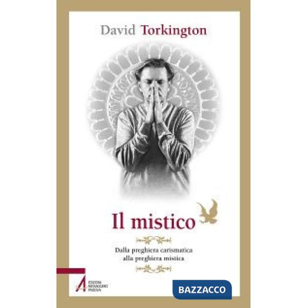 Mistico. Dalla preghiera carismatica alla preghiera mistica (Il)