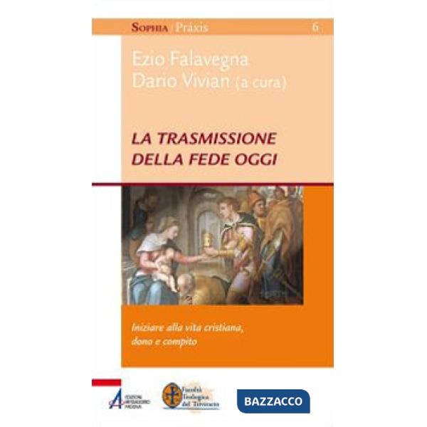Trasmissione della fede oggi. Iniziare alla vita cristiana, dono e compito (La)