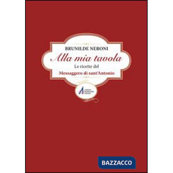 Alla mia tavola. Le ricette del messaggero di sant'Antonio