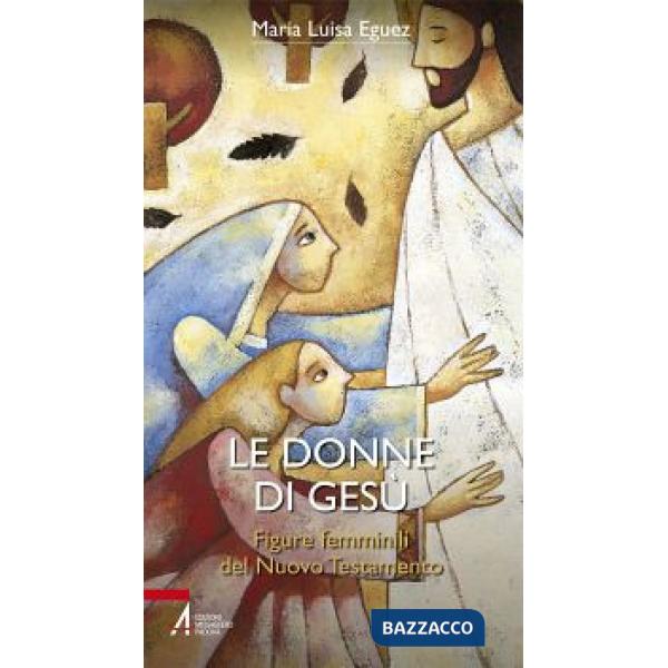 Donne di Gesù. Figure femminili del Nuovo Testamento (Le)