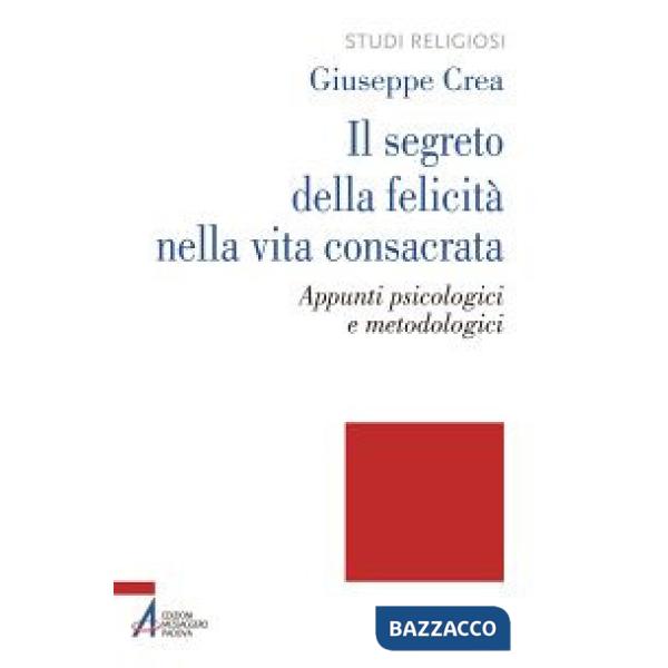 Segreto della felicità nella vita consacrata. Appunti psicologici e metodologici (Il)