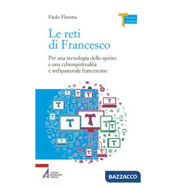 Reti di Francesco. Per una tecnologia dello spirito e una cyberspiritualità e webpastorale francescane (Le)