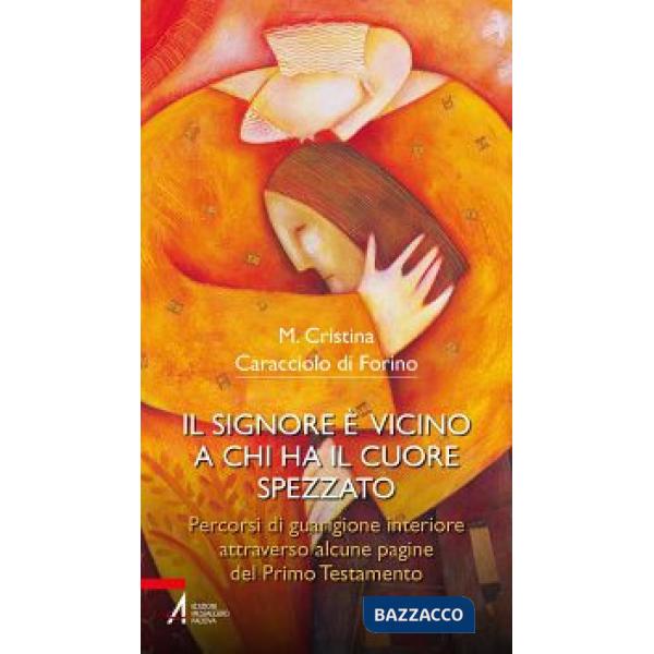 Signore è vicino a chi ha il cuore spezzato. Percorsi di guarigione interiore attraverso alcune pagine del primo testamento (Il)