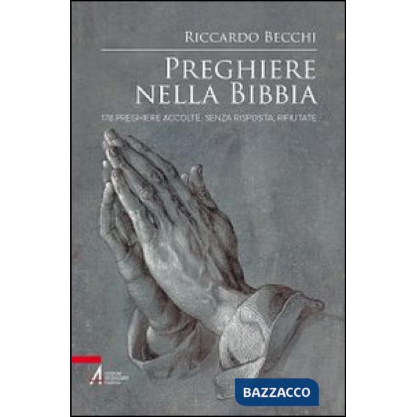 Preghiere nella Bibbia. 178 preghiere accolte, senza risposta, rifiutate