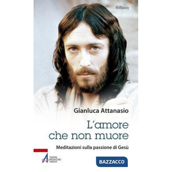Amore che non muore. Meditazioni sulla passione di Gesù (L')