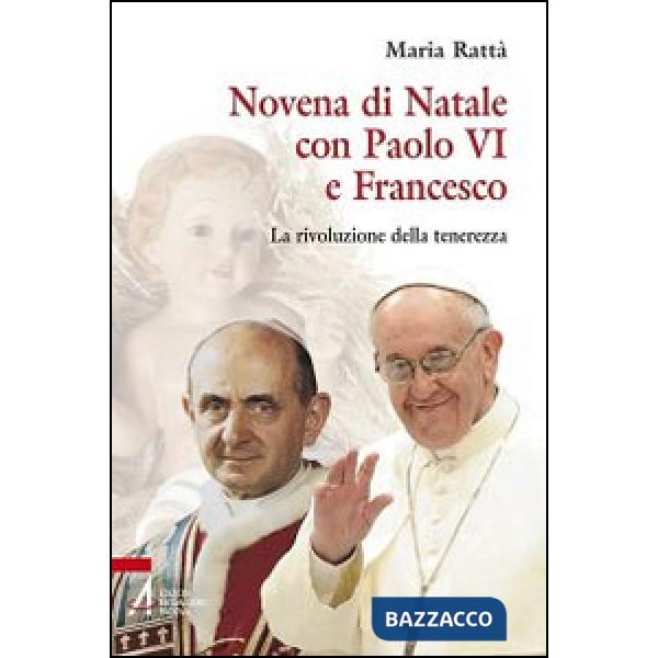 Novena di Natale con Paolo VI e Francesco. La rivoluzione della tenerezza