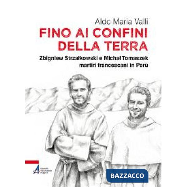 Fino ai confini della terra. Zbigniew Strzalkowski e Michal Tomaszek martiri francescani in Perù