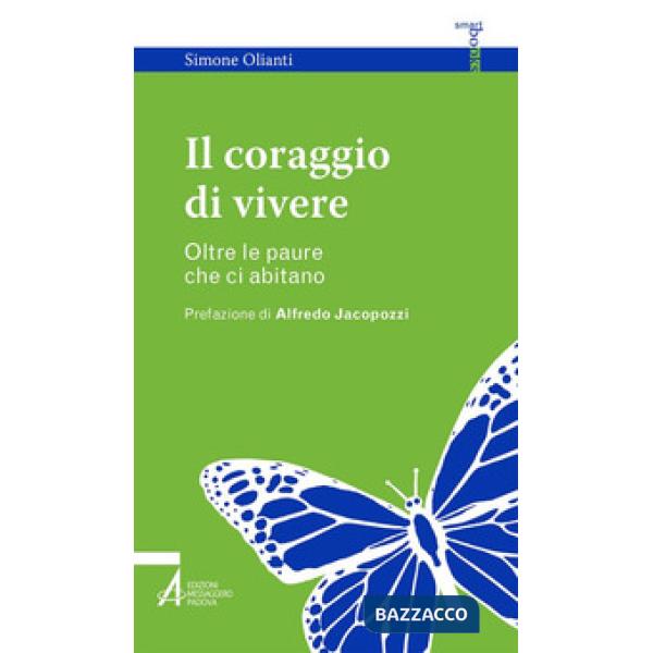 Coraggio di vivere. Oltre le paure che ci abitano (Il)