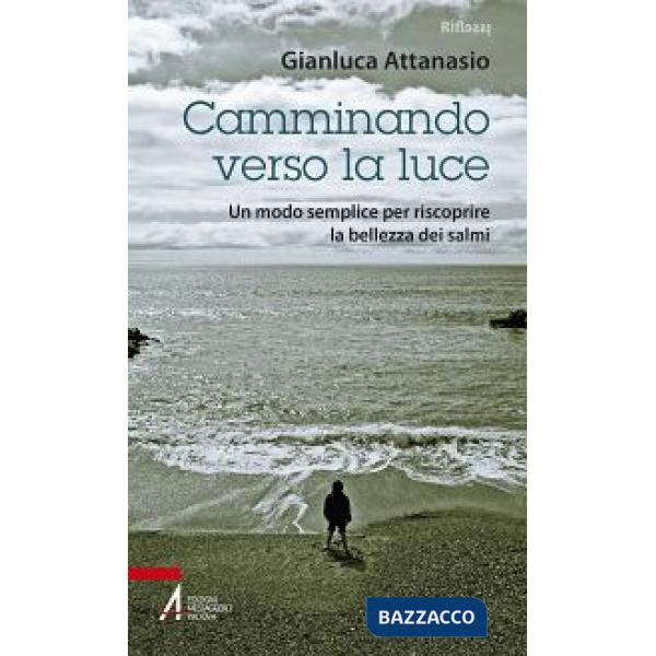 Camminando verso la luce. Un modo semplice per riscoprire la bellezza dei salmi