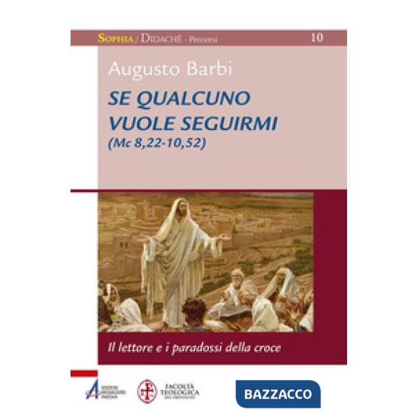 Se qualcuno vuole seguirmi (Mc 8,22-10,52). il lettore e i paradossi della croce