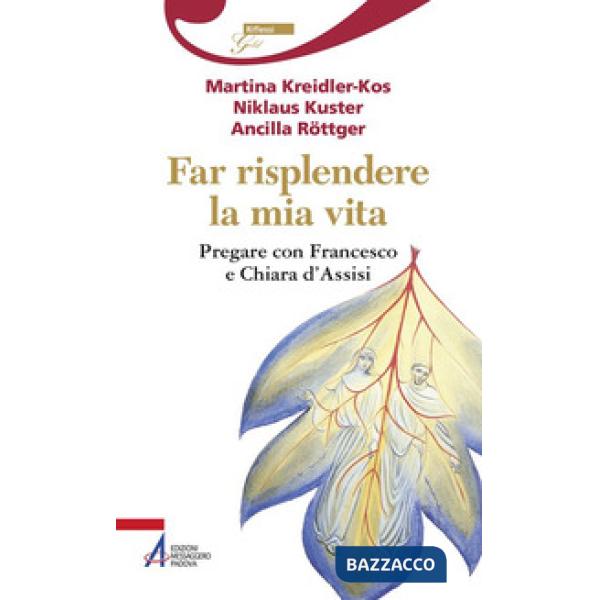 Far risplendere la mia vita. Pregare con Francesco e Chiara d'Assisi