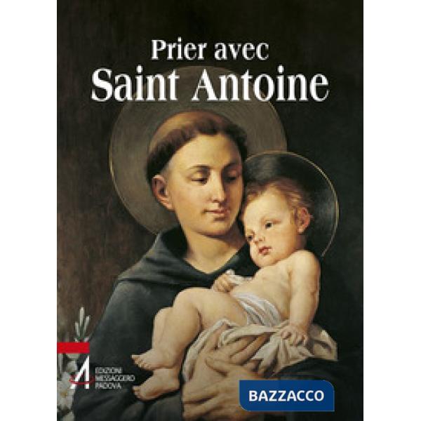 Prier avec saint Antoine. Le saint que tout le monde aime