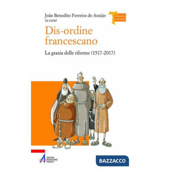 Dis-ordine francescano. La grazia delle riforme (1517-2017)