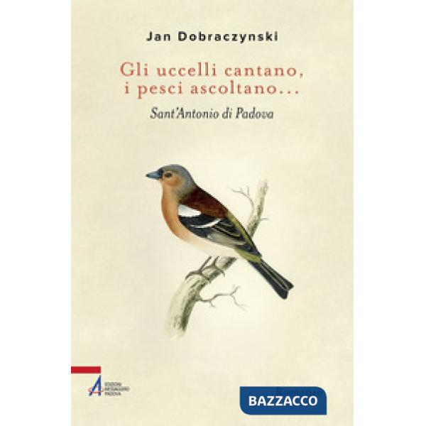 Uccelli cantano, i pesci ascoltano... Sant'Antonio di Padova (Gli)