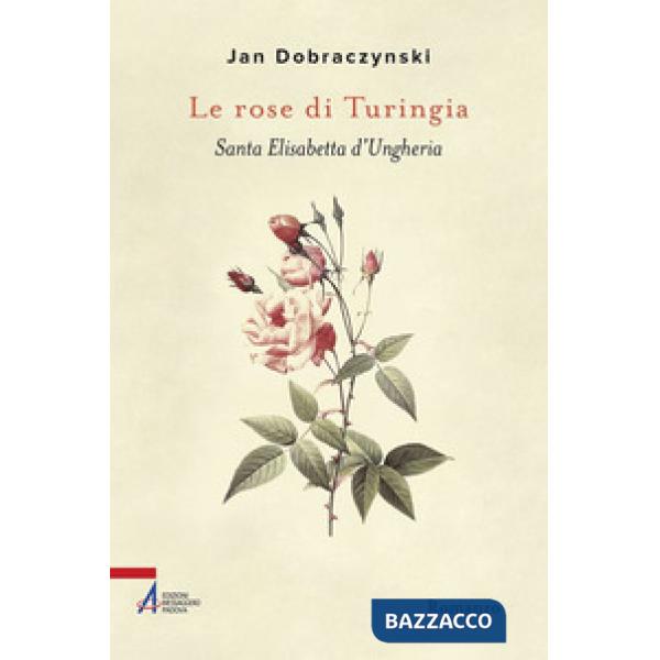 Rose di Turingia. Santa Elisabetta d'Ungheria (Le)