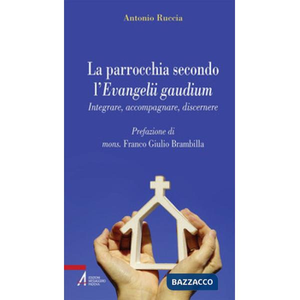 Parrocchia secondo l'Evangelii gaudium. Integrare, accompagnare, discernere (La)