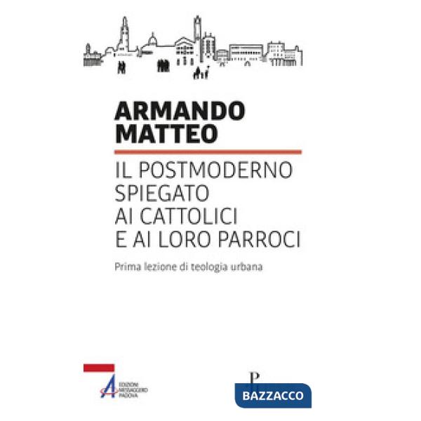 Postmoderno spiegato ai cattolici e ai loro parroci. Prima lezione di teologia urbana (Il)
