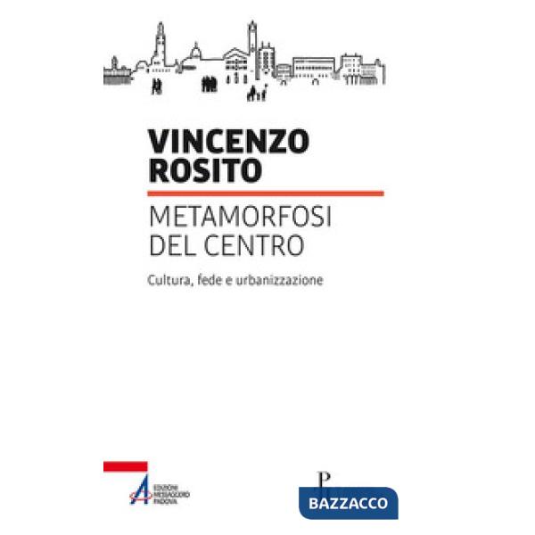 Metamorfosi del centro. Cultura, fede e urbanizzazione
