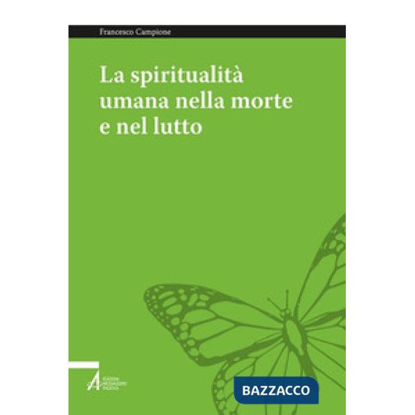 Spiritualità umana nella morte e nel lutto. Armonizzare le dimensioni medica, psichica, sociale e umana (La)
