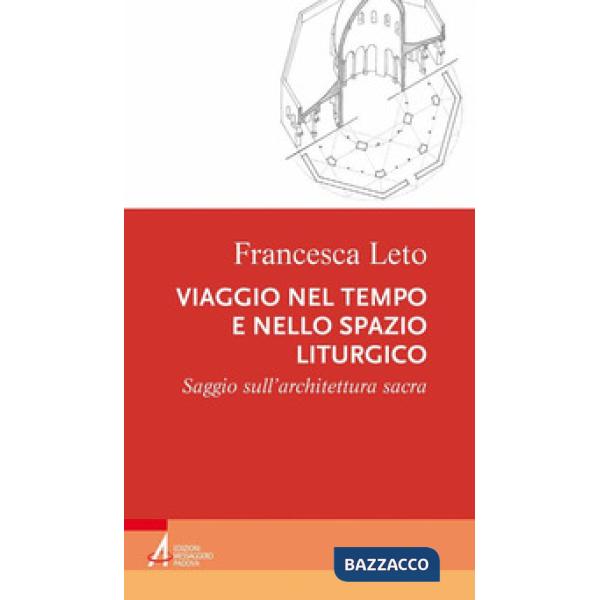 Viaggio nel tempo e nello spazio liturgico. Saggio sull'architettura sacra