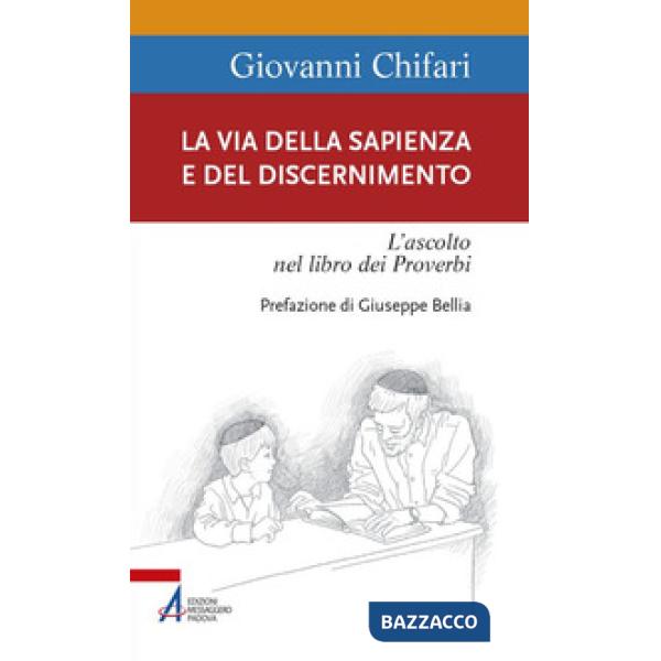 Via della Sapienza e del discernimento. L'ascolto nel libro dei Proverbi (La)