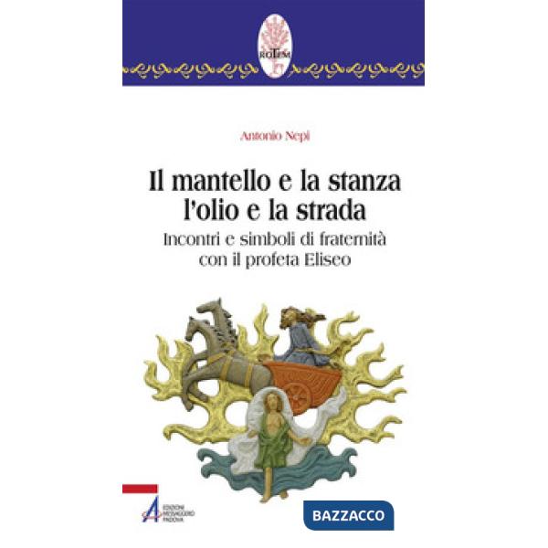 Mantello e la stanza l'olio e la strada. Incontri e simboli di fraternità con il profeta Eliseo (Il)