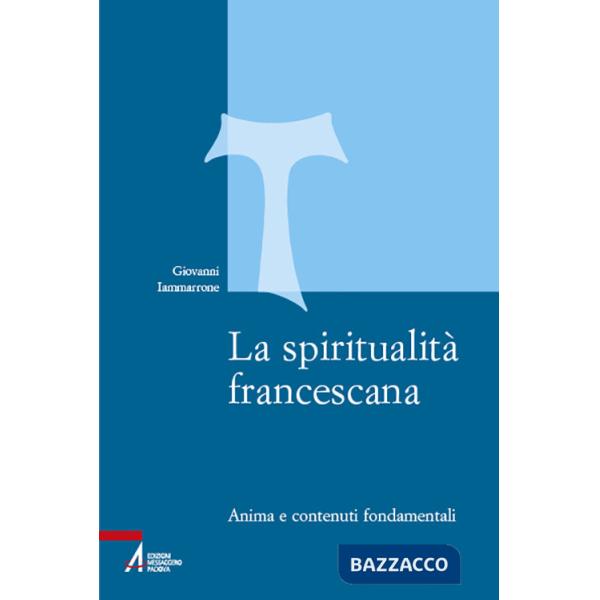 Spiritualità francescana. Anima e contenuti fondamentali (La)