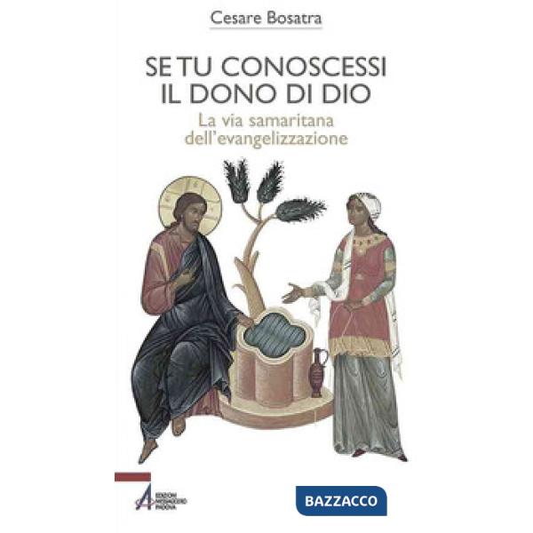 Se tu conoscessi il dono di Dio. La via samaritana dell'evangelizzazione