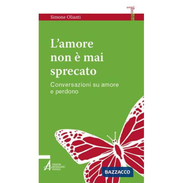 Amore non è mai sprecato. Conversazioni su amore e perdono (L')