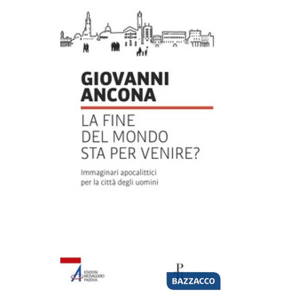 Fine del mondo sta per venire? Immaginari apocalittici per la città degli uomini (La)