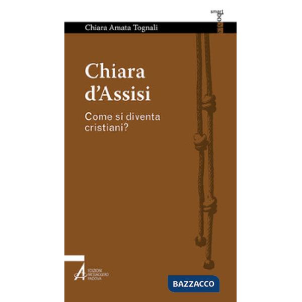 Chiara d'Assisi. Come si diventa cristiani?
