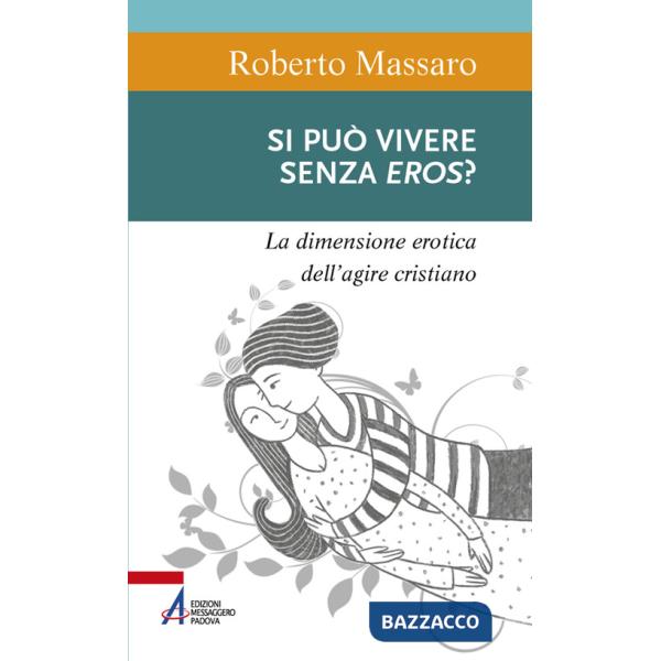Si può vivere senza eros? La dimensione erotica dell'agire umano
