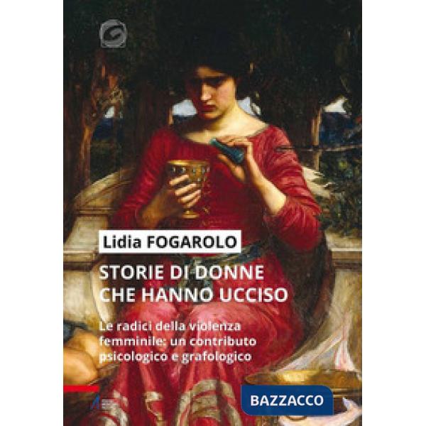 Storie di donne che hanno ucciso. Le radici della violenza femminile: un contributo psicologico e grafologico