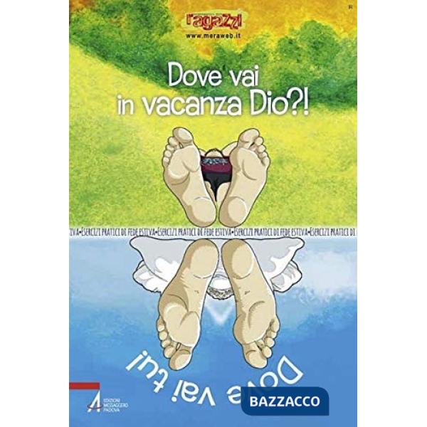 Dove vai in vacanza Dio?! Dove vai tu!. Esercizi pratici di fede estiva