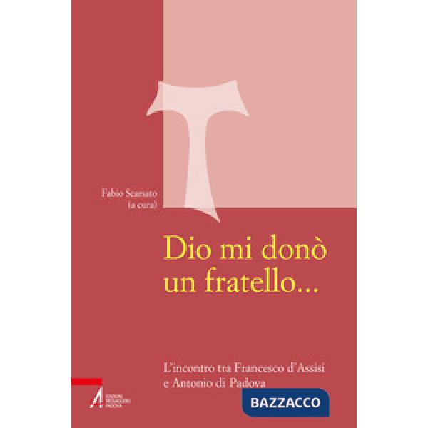 Dio mi donò un fratello.... L'incontro tra Francesco d'Assisi e Antonio di Padova