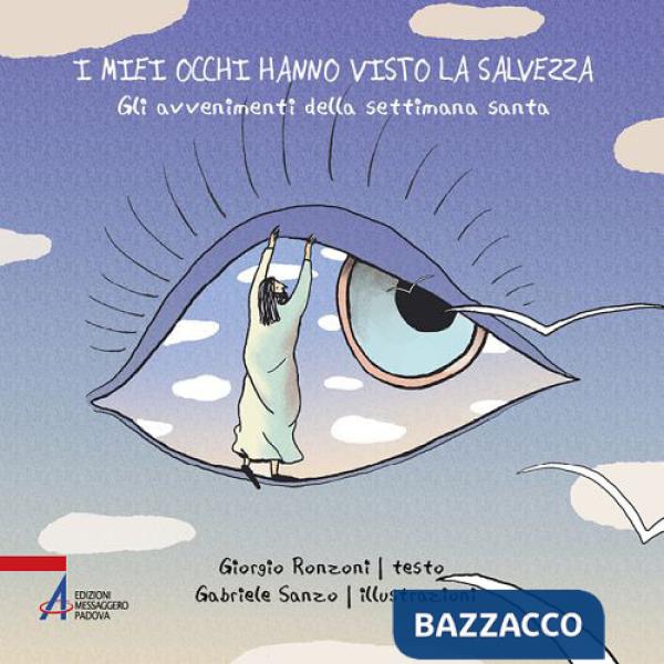 Miei occhi hanno visto la salvezza. Gli avvenimenti della settimana santa. Ediz. illustrata (I)