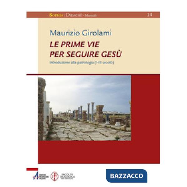 Prime vie per seguire Gesù. Introduzione alla Patrologia (I-III secolo) (Le)