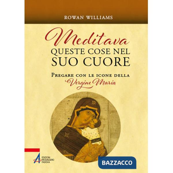 Meditava queste cose nel suo cuore. Pregare con le icone della Vergine Maria. Nuova ediz.
