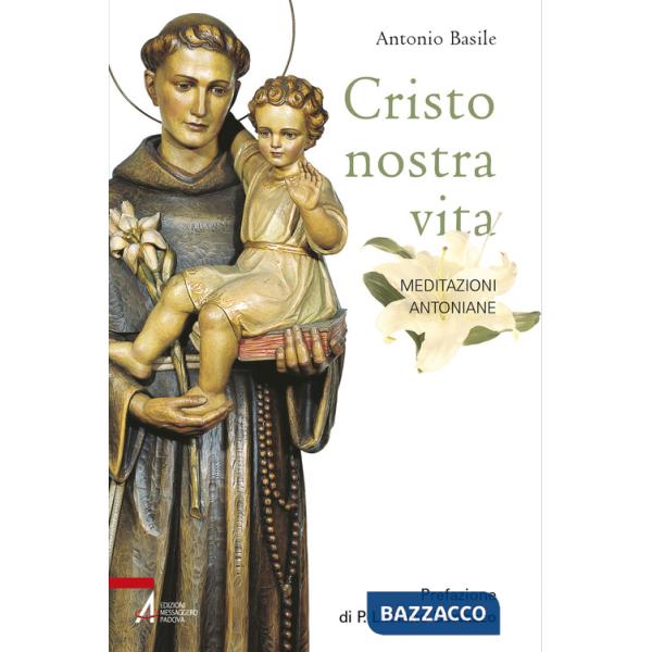 Cristo nostra vita. Meditazioni antoniane. Ediz. illustrata