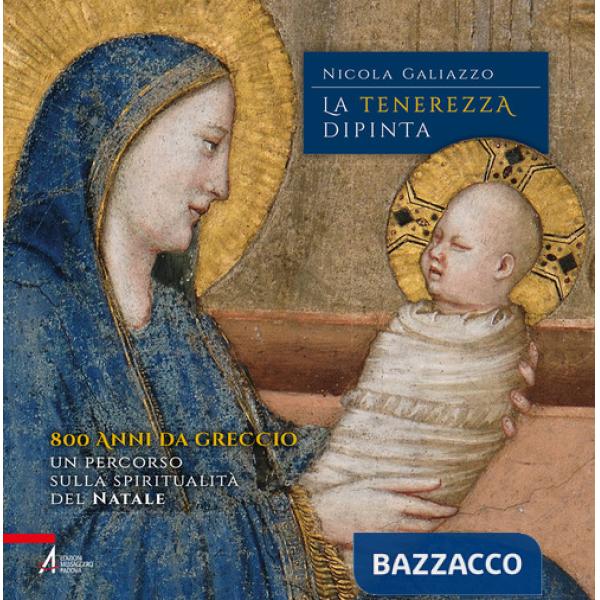 Tenerezza dipinta. 800 anni da Greccio. Un percorso sulla spiritualità del Natale (La)